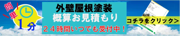 簡単1分 外壁屋根塗装 概算お見積もり 24時間いつでも受付中! コチラをクリック>